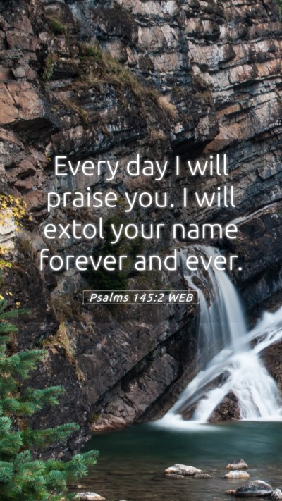 Picture 05 - Psalms 145:2 WEB Mobile Phone Wallpaper - Every day I will praise you. I will extol your - Mobile Bible Verse Wallpaper