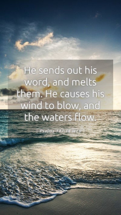 Picture 05 - Psalms 147:18 WEB Mobile Phone Wallpaper - He sends out his word, and melts them. He causes - Mobile Bible Verse Wallpaper