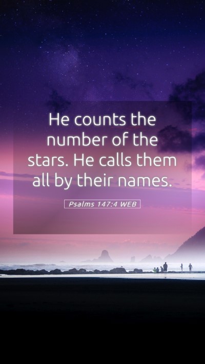 Picture 05 - Psalms 147:4 WEB Mobile Phone Wallpaper - He counts the number of the stars. He calls them - Mobile Bible Verse Wallpaper