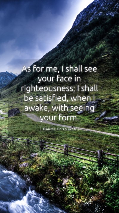 Picture 05 - Psalms 17:15 WEB Mobile Phone Wallpaper - As for me, I shall see your face in - Mobile Bible Verse Wallpaper