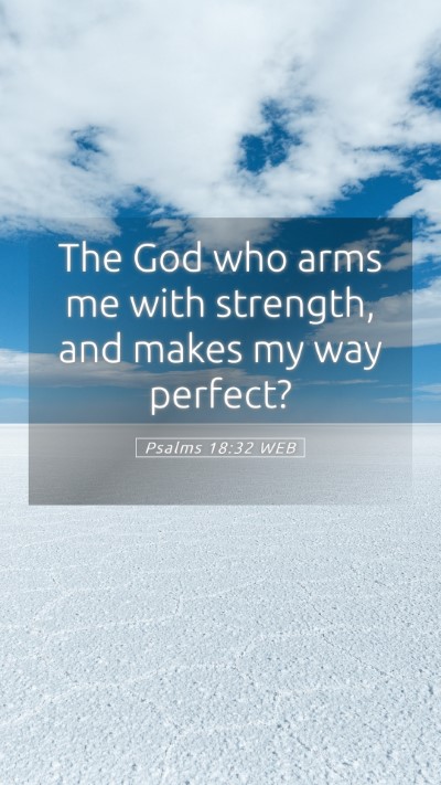 Picture 05 - Psalms 18:32 WEB Mobile Phone Wallpaper - The God who arms me with strength, and makes my - Mobile Bible Verse Wallpaper