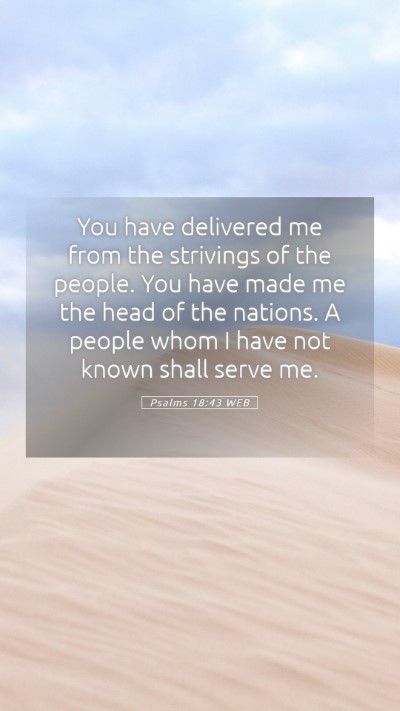 Picture 05 - Psalms 18:43 WEB Mobile Phone Wallpaper - You have delivered me from the strivings of the - Mobile Bible Verse Wallpaper