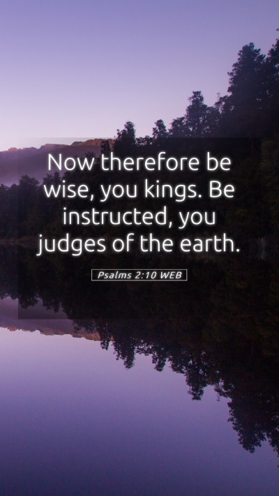 Picture 05 - Psalms 2:10 WEB Mobile Phone Wallpaper - Now therefore be wise, you kings. Be instructed, - Mobile Bible Verse Wallpaper