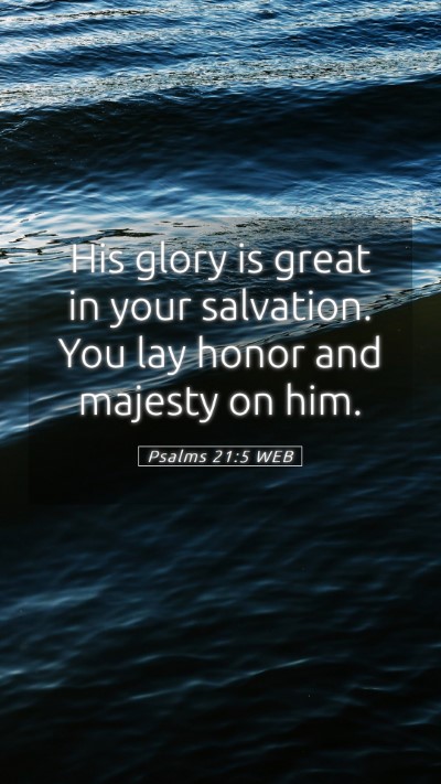 Picture 05 - Psalms 21:5 WEB Mobile Phone Wallpaper - His glory is great in your salvation. You lay - Mobile Bible Verse Wallpaper