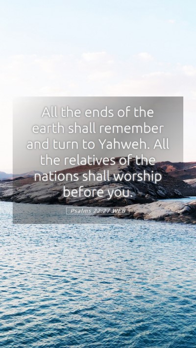 Picture 05 - Psalms 22:27 WEB Mobile Phone Wallpaper - All the ends of the earth shall remember and turn - Mobile Bible Verse Wallpaper
