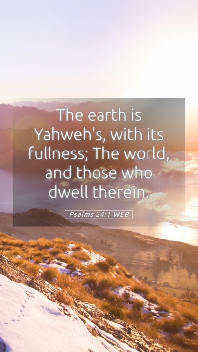 Picture 05 - Psalms 24:1 WEB Mobile Phone Wallpaper - The earth is Yahweh's, with its fullness; The - Mobile Bible Verse Wallpaper