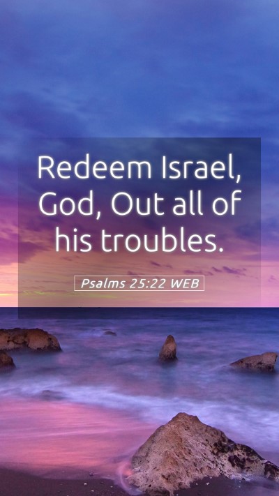 Picture 05 - Psalms 25:22 WEB Mobile Phone Wallpaper - Redeem Israel, God, Out all of his - Mobile Bible Verse Wallpaper