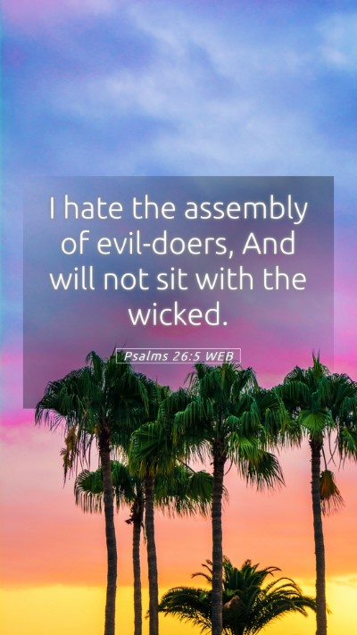 Picture 05 - Psalms 26:5 WEB Mobile Phone Wallpaper - I hate the assembly of evil-doers, And will not - Mobile Bible Verse Wallpaper