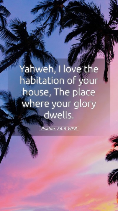 Picture 05 - Psalms 26:8 WEB Mobile Phone Wallpaper - Yahweh, I love the habitation of your house, The - Mobile Bible Verse Wallpaper