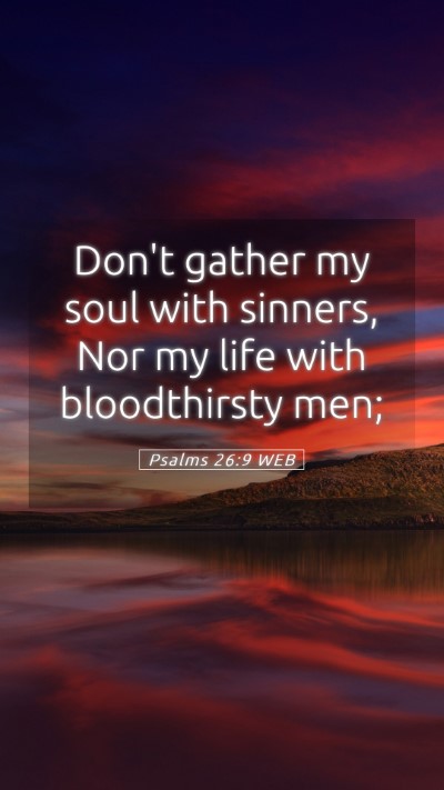 Picture 05 - Psalms 26:9 WEB Mobile Phone Wallpaper - Don't gather my soul with sinners, Nor my life - Mobile Bible Verse Wallpaper