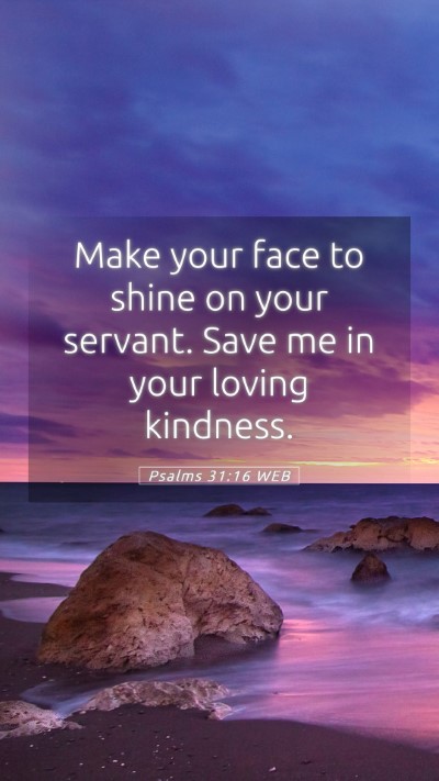 Picture 05 - Psalms 31:16 WEB Mobile Phone Wallpaper - Make your face to shine on your servant. Save me - Mobile Bible Verse Wallpaper