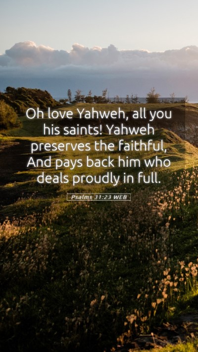 Picture 05 - Psalms 31:23 WEB Mobile Phone Wallpaper - Oh love Yahweh, all you his saints! Yahweh - Mobile Bible Verse Wallpaper