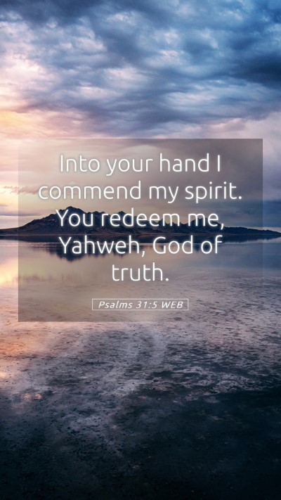Picture 05 - Psalms 31:5 WEB Mobile Phone Wallpaper - Into your hand I commend my spirit. You redeem - Mobile Bible Verse Wallpaper
