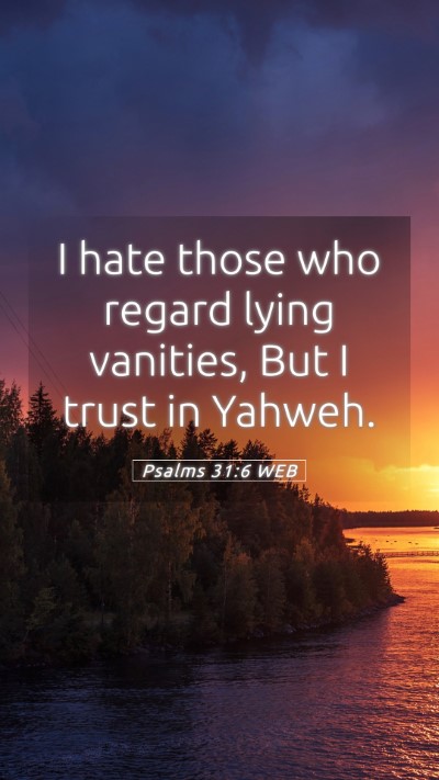 Picture 05 - Psalms 31:6 WEB Mobile Phone Wallpaper - I hate those who regard lying vanities, But I - Mobile Bible Verse Wallpaper