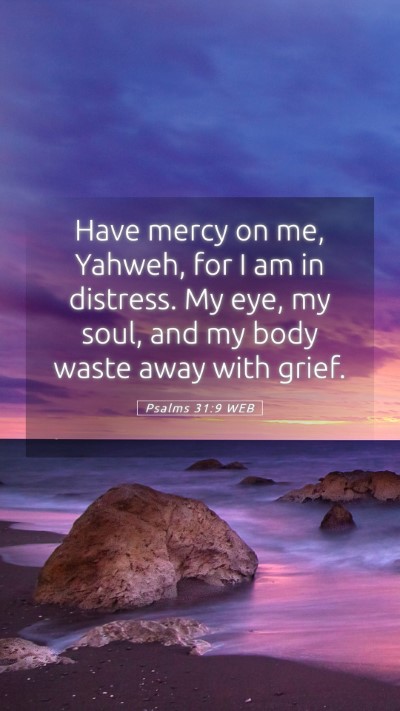 Picture 05 - Psalms 31:9 WEB Mobile Phone Wallpaper - Have mercy on me, Yahweh, for I am in distress. - Mobile Bible Verse Wallpaper