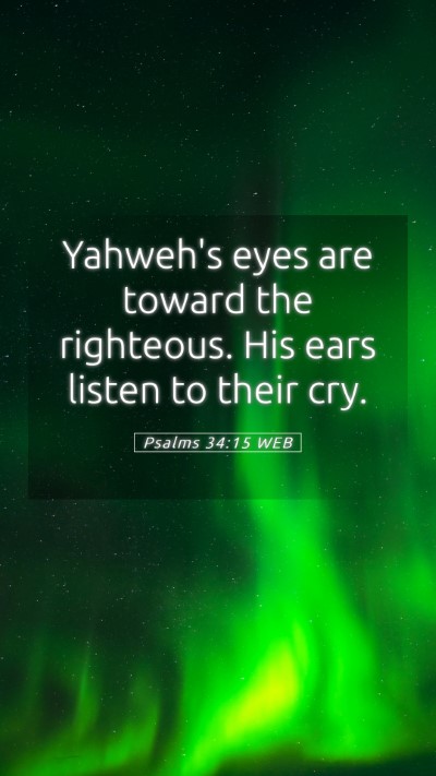 Picture 05 - Psalms 34:15 WEB Mobile Phone Wallpaper - Yahweh's eyes are toward the righteous. His ears - Mobile Bible Verse Wallpaper