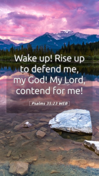Picture 05 - Psalms 35:23 WEB Mobile Phone Wallpaper - Wake up! Rise up to defend me, my God! My Lord, - Mobile Bible Verse Wallpaper