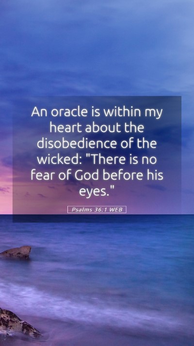 Picture 05 - Psalms 36:1 WEB Mobile Phone Wallpaper - An oracle is within my heart about the - Mobile Bible Verse Wallpaper