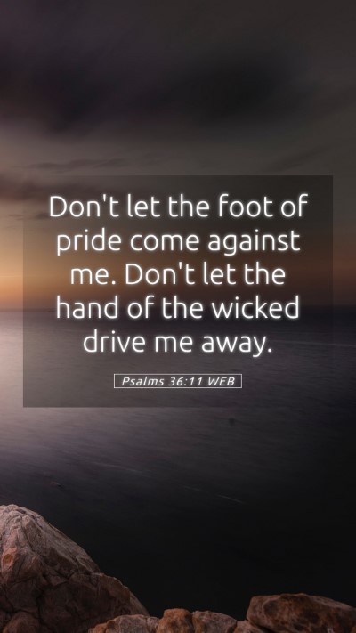 Picture 05 - Psalms 36:11 WEB Mobile Phone Wallpaper - Don't let the foot of pride come against me. - Mobile Bible Verse Wallpaper