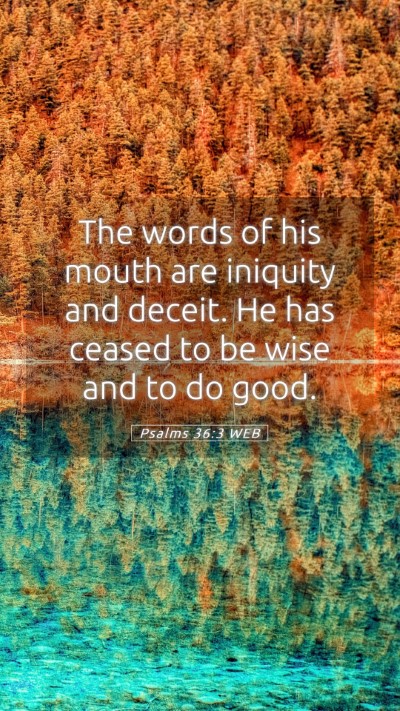 Picture 05 - Psalms 36:3 WEB Mobile Phone Wallpaper - The words of his mouth are iniquity and deceit. - Mobile Bible Verse Wallpaper