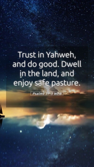 Picture 05 - Psalms 37:3 WEB Mobile Phone Wallpaper - Trust in Yahweh, and do good. Dwell in the land, - Mobile Bible Verse Wallpaper