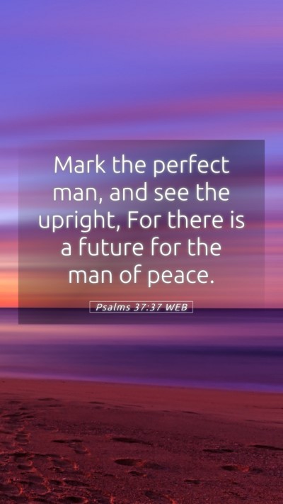 Picture 05 - Psalms 37:37 WEB Mobile Phone Wallpaper - Mark the perfect man, and see the upright, For - Mobile Bible Verse Wallpaper