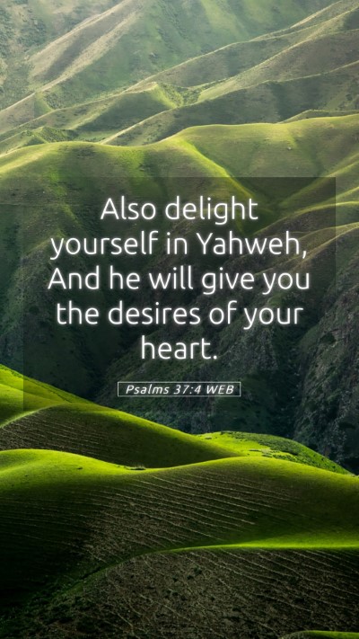 Picture 05 - Psalms 37:4 WEB Mobile Phone Wallpaper - Also delight yourself in Yahweh, And he will give - Mobile Bible Verse Wallpaper