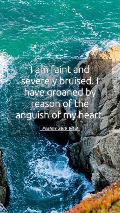 Picture 05 - Psalms 38:8 WEB Mobile Phone Wallpaper - I am faint and severely bruised. I have groaned - Mobile Bible Verse Wallpaper
