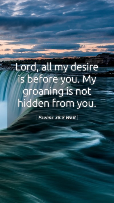 Picture 05 - Psalms 38:9 WEB Mobile Phone Wallpaper - Lord, all my desire is before you. My groaning is - Mobile Bible Verse Wallpaper
