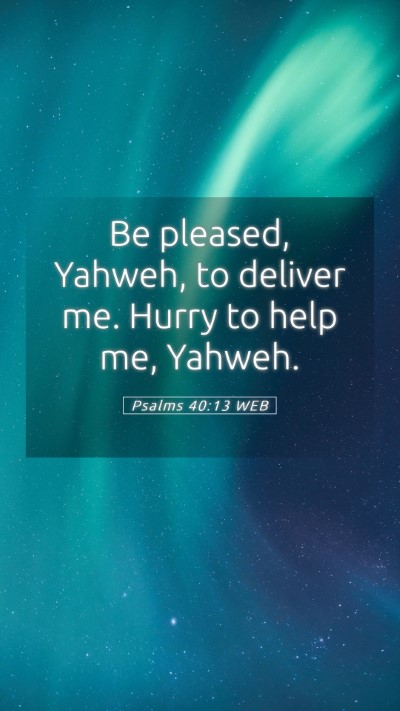 Picture 05 - Psalms 40:13 WEB Mobile Phone Wallpaper - Be pleased, Yahweh, to deliver me. Hurry to help - Mobile Bible Verse Wallpaper