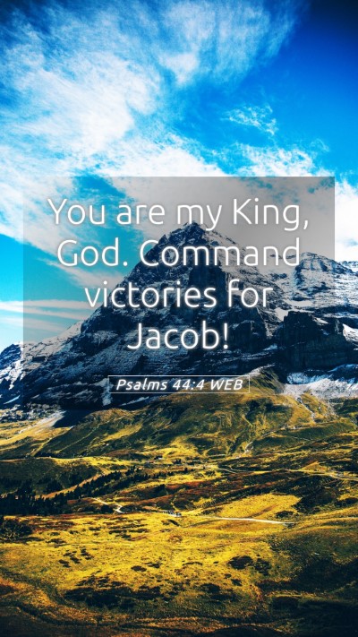 Picture 05 - Psalms 44:4 WEB Mobile Phone Wallpaper - You are my King, God. Command victories for - Mobile Bible Verse Wallpaper