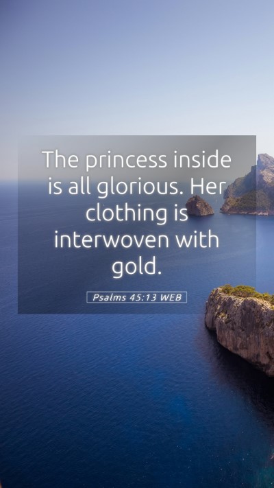 Picture 05 - Psalms 45:13 WEB Mobile Phone Wallpaper - The princess inside is all glorious. Her clothing - Mobile Bible Verse Wallpaper