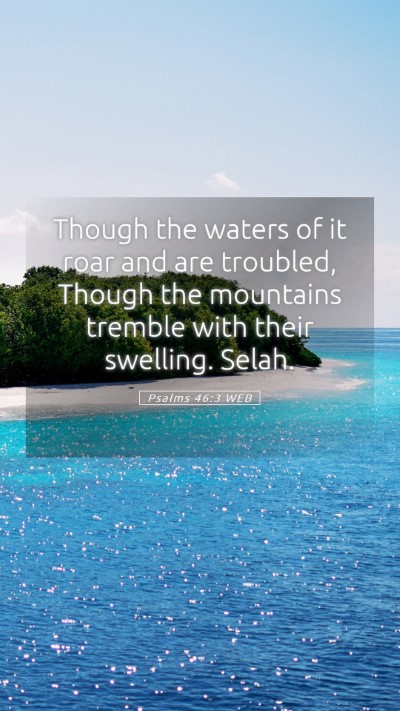 Picture 05 - Psalms 46:3 WEB Mobile Phone Wallpaper - Though the waters of it roar and are troubled, - Mobile Bible Verse Wallpaper
