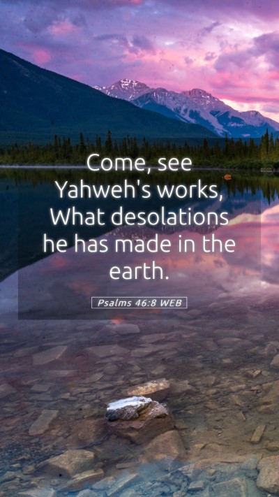 Picture 05 - Psalms 46:8 WEB Mobile Phone Wallpaper - Come, see Yahweh's works, What desolations he has - Mobile Bible Verse Wallpaper