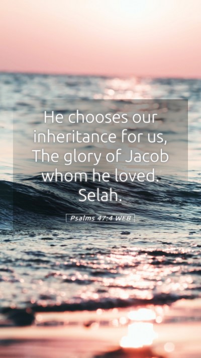 Picture 05 - Psalms 47:4 WEB Mobile Phone Wallpaper - He chooses our inheritance for us, The glory of - Mobile Bible Verse Wallpaper