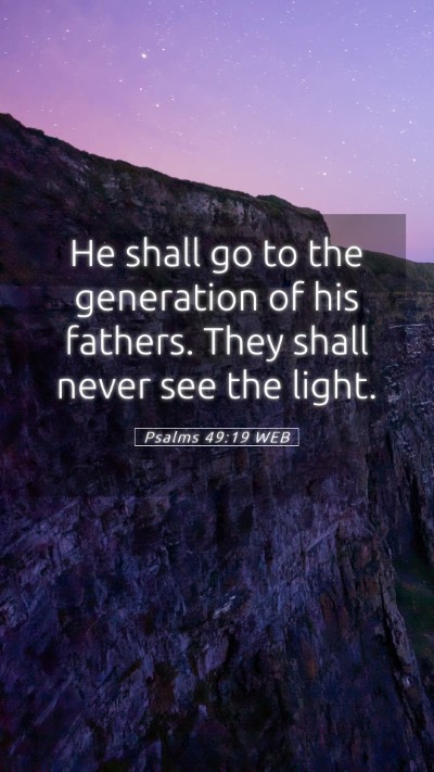 Picture 05 - Psalms 49:19 WEB Mobile Phone Wallpaper - He shall go to the generation of his fathers. - Mobile Bible Verse Wallpaper
