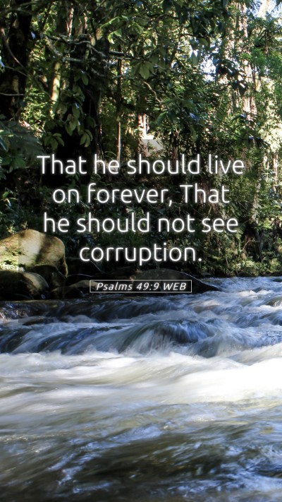 Picture 05 - Psalms 49:9 WEB Mobile Phone Wallpaper - That he should live on forever, That he should - Mobile Bible Verse Wallpaper