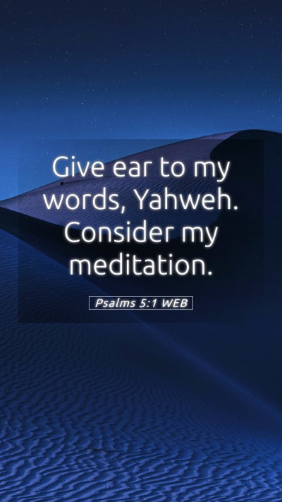 Picture 05 - Psalms 5:1 WEB Mobile Phone Wallpaper - Give ear to my words, Yahweh. Consider my - Mobile Bible Verse Wallpaper