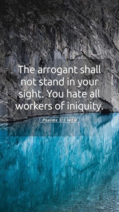 Picture 05 - Psalms 5:5 WEB Mobile Phone Wallpaper - The arrogant shall not stand in your sight. You - Mobile Bible Verse Wallpaper