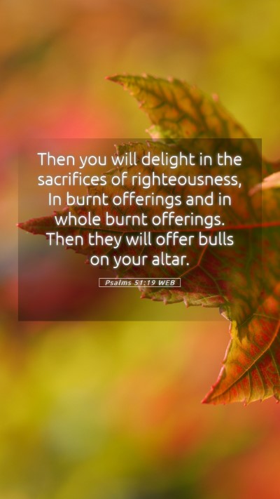 Picture 05 - Psalms 51:19 WEB Mobile Phone Wallpaper - Then you will delight in the sacrifices of - Mobile Bible Verse Wallpaper