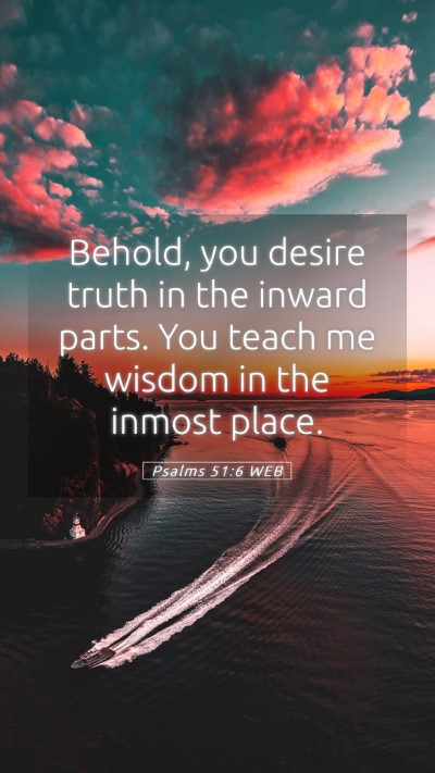 Picture 05 - Psalms 51:6 WEB Mobile Phone Wallpaper - Behold, you desire truth in the inward parts. You - Mobile Bible Verse Wallpaper