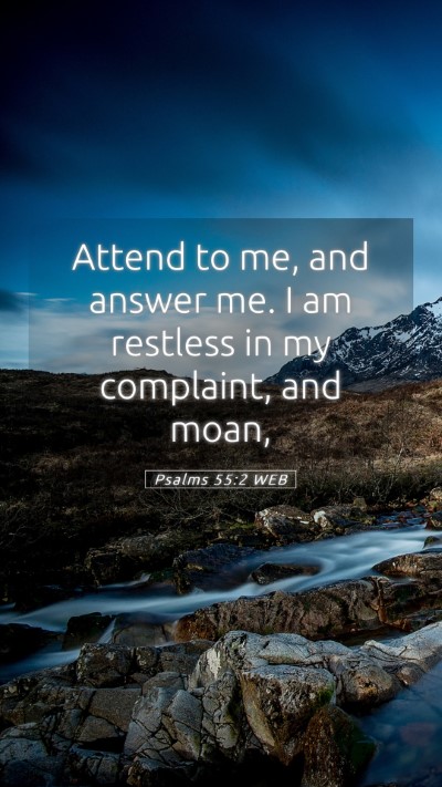 Picture 05 - Psalms 55:2 WEB Mobile Phone Wallpaper - Attend to me, and answer me. I am restless in my - Mobile Bible Verse Wallpaper