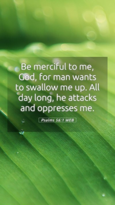 Picture 05 - Psalms 56:1 WEB Mobile Phone Wallpaper - Be merciful to me, God, for man wants to swallow - Mobile Bible Verse Wallpaper