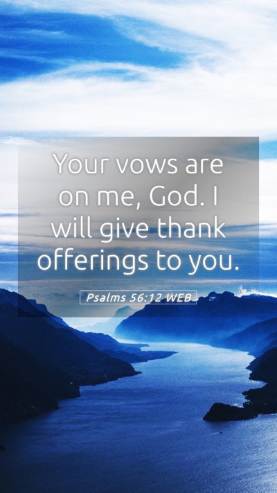 Picture 05 - Psalms 56:12 WEB Mobile Phone Wallpaper - Your vows are on me, God. I will give thank - Mobile Bible Verse Wallpaper
