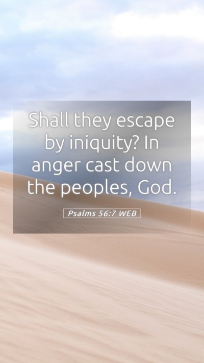 Picture 05 - Psalms 56:7 WEB Mobile Phone Wallpaper - Shall they escape by iniquity? In anger cast down - Mobile Bible Verse Wallpaper