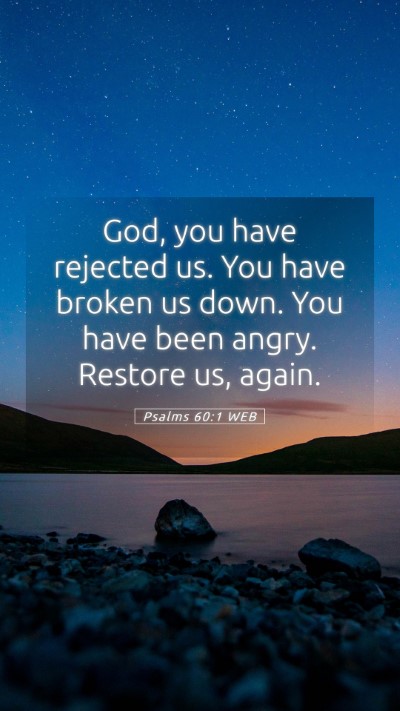 Picture 05 - Psalms 60:1 WEB Mobile Phone Wallpaper - God, you have rejected us. You have broken us - Mobile Bible Verse Wallpaper