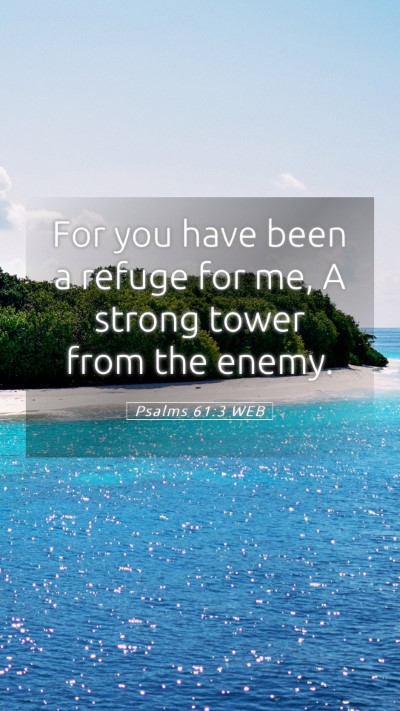 Picture 05 - Psalms 61:3 WEB Mobile Phone Wallpaper - For you have been a refuge for me, A strong tower - Mobile Bible Verse Wallpaper