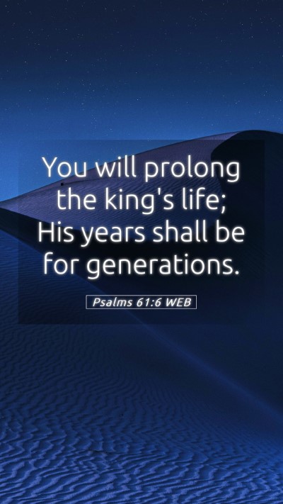 Picture 05 - Psalms 61:6 WEB Mobile Phone Wallpaper - You will prolong the king's life; His years shall - Mobile Bible Verse Wallpaper