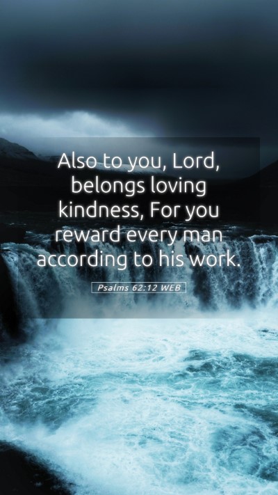 Picture 05 - Psalms 62:12 WEB Mobile Phone Wallpaper - Also to you, Lord, belongs loving kindness, For - Mobile Bible Verse Wallpaper