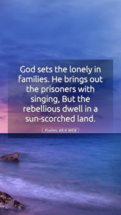 Picture 05 - Psalms 68:6 WEB Mobile Phone Wallpaper - God sets the lonely in families. He brings out - Mobile Bible Verse Wallpaper